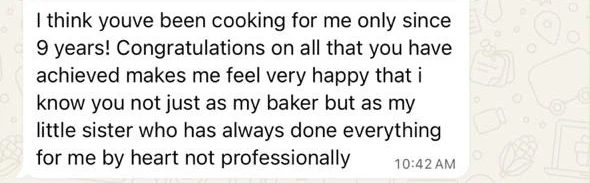 I think youve been cooking for me only since 9 years! Congratulations on all that you have achieved makes me feel very happy that i know you not just as my baker but as my little sister who has always done everything for me by heart not professionally